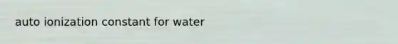 auto ionization constant for water