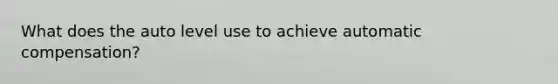 What does the auto level use to achieve automatic compensation?