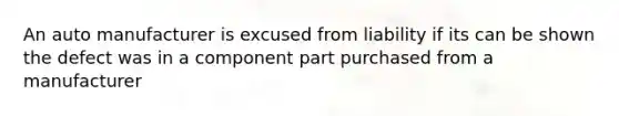 An auto manufacturer is excused from liability if its can be shown the defect was in a component part purchased from a manufacturer