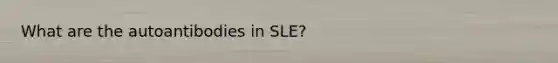 What are the autoantibodies in SLE?