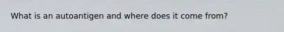 What is an autoantigen and where does it come from?