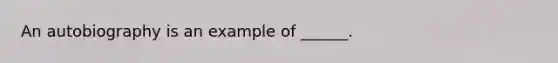 An autobiography is an example of ______.