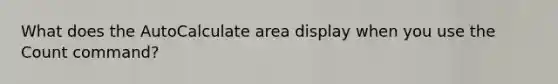 What does the AutoCalculate area display when you use the Count command?