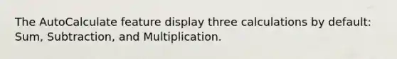 The AutoCalculate feature display three calculations by default: Sum, Subtraction, and Multiplication.