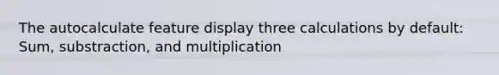 The autocalculate feature display three calculations by default: Sum, substraction, and multiplication