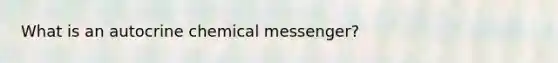 What is an autocrine chemical messenger?
