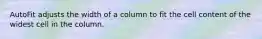 AutoFit adjusts the width of a column to fit the cell content of the widest cell in the column.