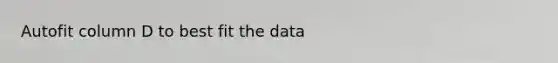 Autofit column D to best fit the data