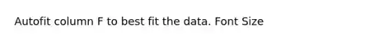 Autofit column F to best fit the data. Font Size