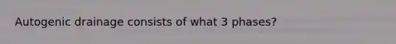 Autogenic drainage consists of what 3 phases?