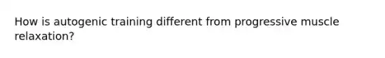 How is autogenic training different from progressive muscle relaxation?