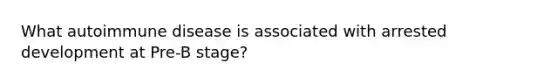 What autoimmune disease is associated with arrested development at Pre-B stage?