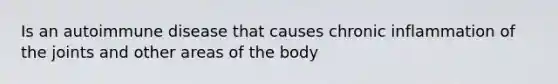 Is an autoimmune disease that causes chronic inflammation of the joints and other areas of the body