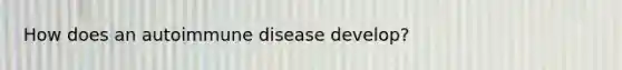 How does an autoimmune disease develop?