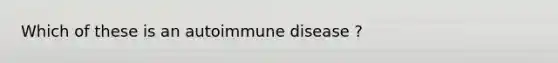 Which of these is an autoimmune disease ?