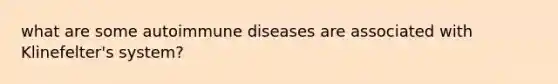 what are some autoimmune diseases are associated with Klinefelter's system?