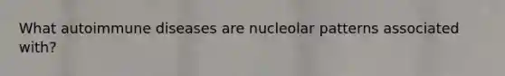 What autoimmune diseases are nucleolar patterns associated with?