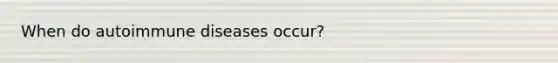 When do autoimmune diseases occur?