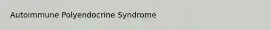 Autoimmune Polyendocrine Syndrome