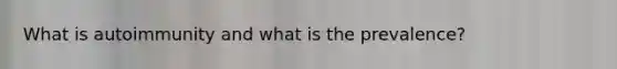 What is autoimmunity and what is the prevalence?