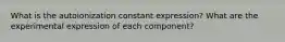 What is the autoionization constant expression? What are the experimental expression of each component?