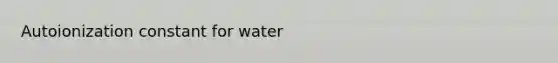 Autoionization constant for water