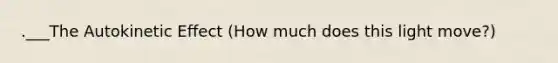 .___The Autokinetic Effect (How much does this light move?)