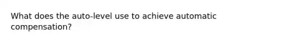 What does the auto-level use to achieve automatic compensation?