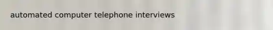 automated computer telephone interviews