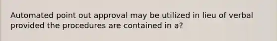 Automated point out approval may be utilized in lieu of verbal provided the procedures are contained in a?