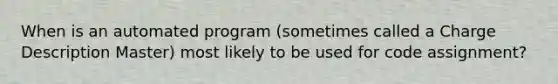 When is an automated program (sometimes called a Charge Description Master) most likely to be used for code assignment?