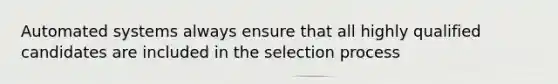 Automated systems always ensure that all highly qualified candidates are included in the selection process