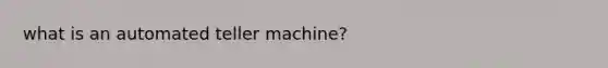 what is an automated teller machine?