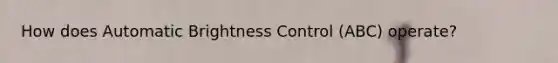 How does Automatic Brightness Control (ABC) operate?