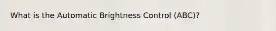 What is the Automatic Brightness Control (ABC)?