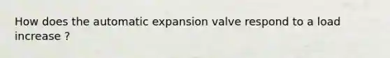 How does the automatic expansion valve respond to a load increase ?