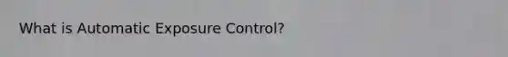 What is Automatic Exposure Control?