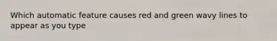 Which automatic feature causes red and green wavy lines to appear as you type