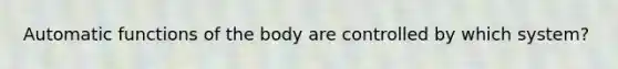 Automatic functions of the body are controlled by which system?