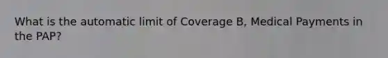 What is the automatic limit of Coverage B, Medical Payments in the PAP?