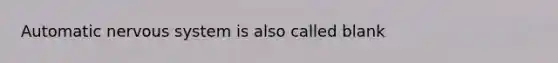 Automatic nervous system is also called blank