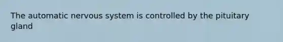 The automatic nervous system is controlled by the pituitary gland