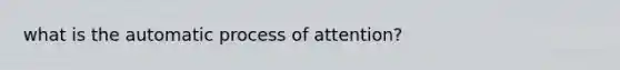 what is the automatic process of attention?