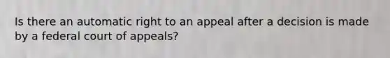 Is there an automatic right to an appeal after a decision is made by a federal court of appeals?