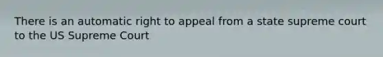 There is an automatic right to appeal from a state supreme court to the US Supreme Court