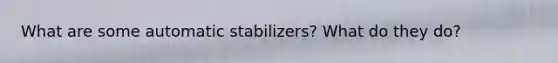 What are some automatic stabilizers? What do they do?