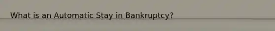 What is an Automatic Stay in Bankruptcy?