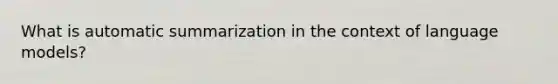 What is automatic summarization in the context of language models?