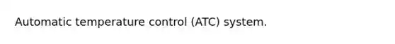 Automatic temperature control (ATC) system.