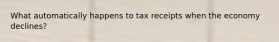 What automatically happens to tax receipts when the economy declines?